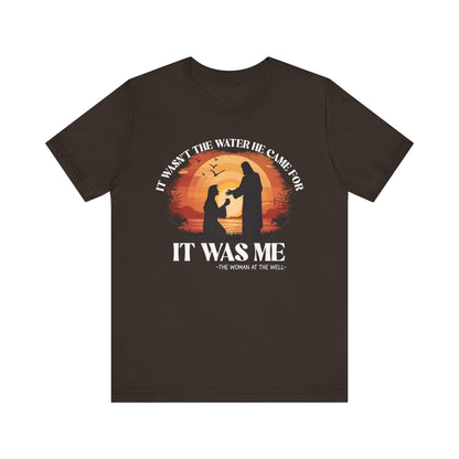 It Wasn’t the Water He Came For Shirt – Christian Samaritan Woman Scripture Tee