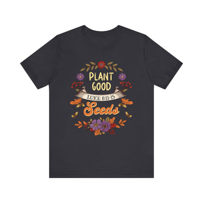 Plant Good Seeds Shirt – Luke 8:11-15 Christian Bible Verse Floral Tee