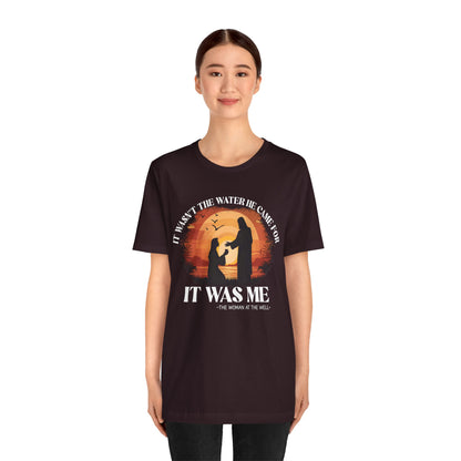 It Wasn’t the Water He Came For Shirt – Christian Samaritan Woman Scripture Tee