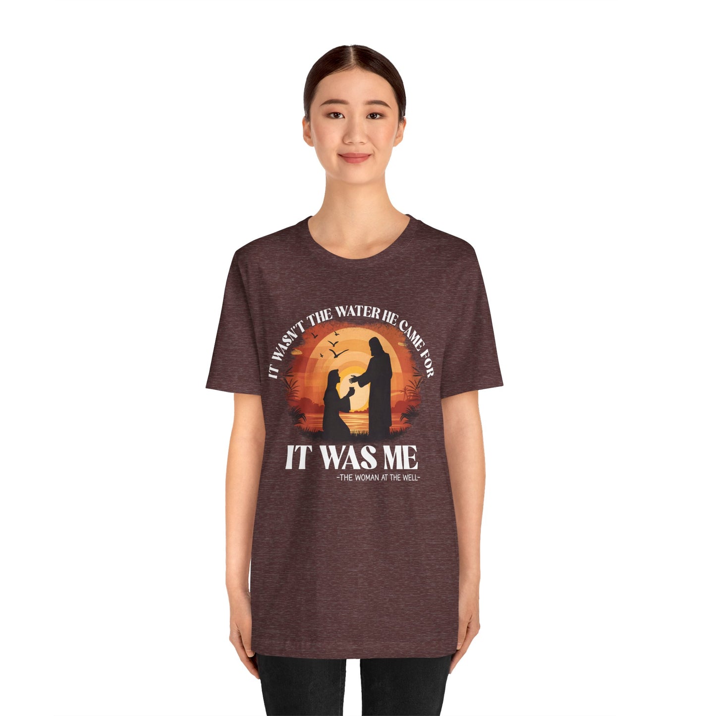 It Wasn’t the Water He Came For Shirt – Christian Samaritan Woman Scripture Tee