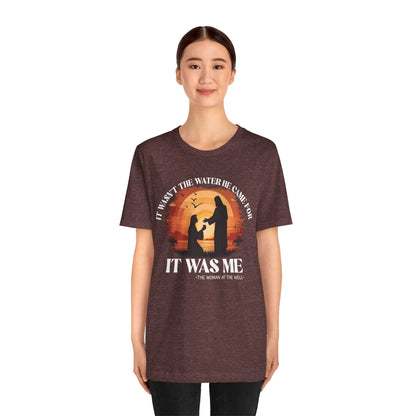 It Wasn’t the Water He Came For Shirt – Christian Samaritan Woman Scripture Tee