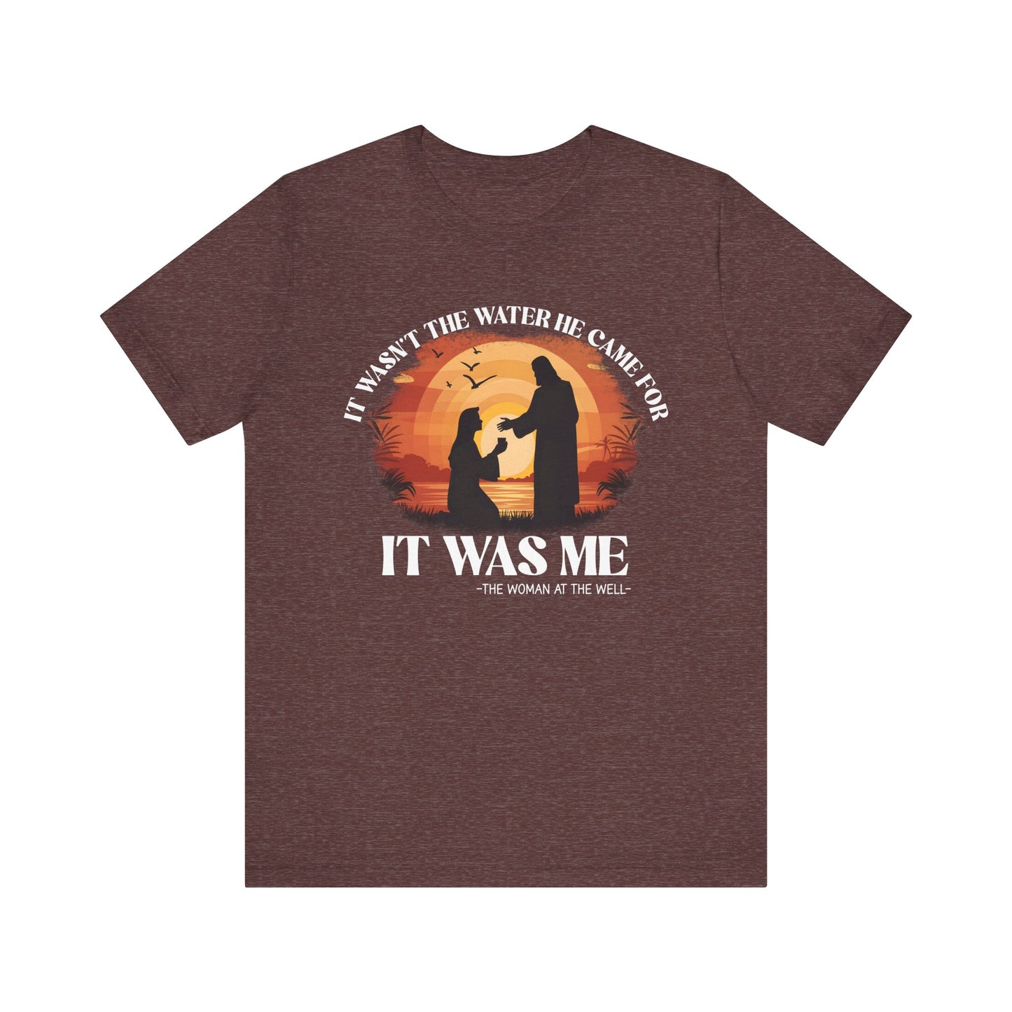 It Wasn’t the Water He Came For Shirt – Christian Samaritan Woman Scripture Tee