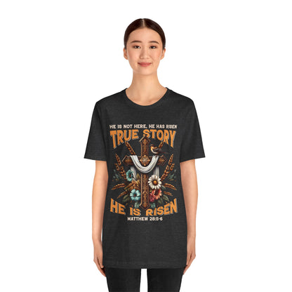 True Story He Is Risen Shirt – Christian Cross Resurrection Faith Graphic Tee