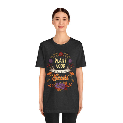 Plant Good Seeds Shirt – Luke 8:11-15 Christian Bible Verse Floral Tee