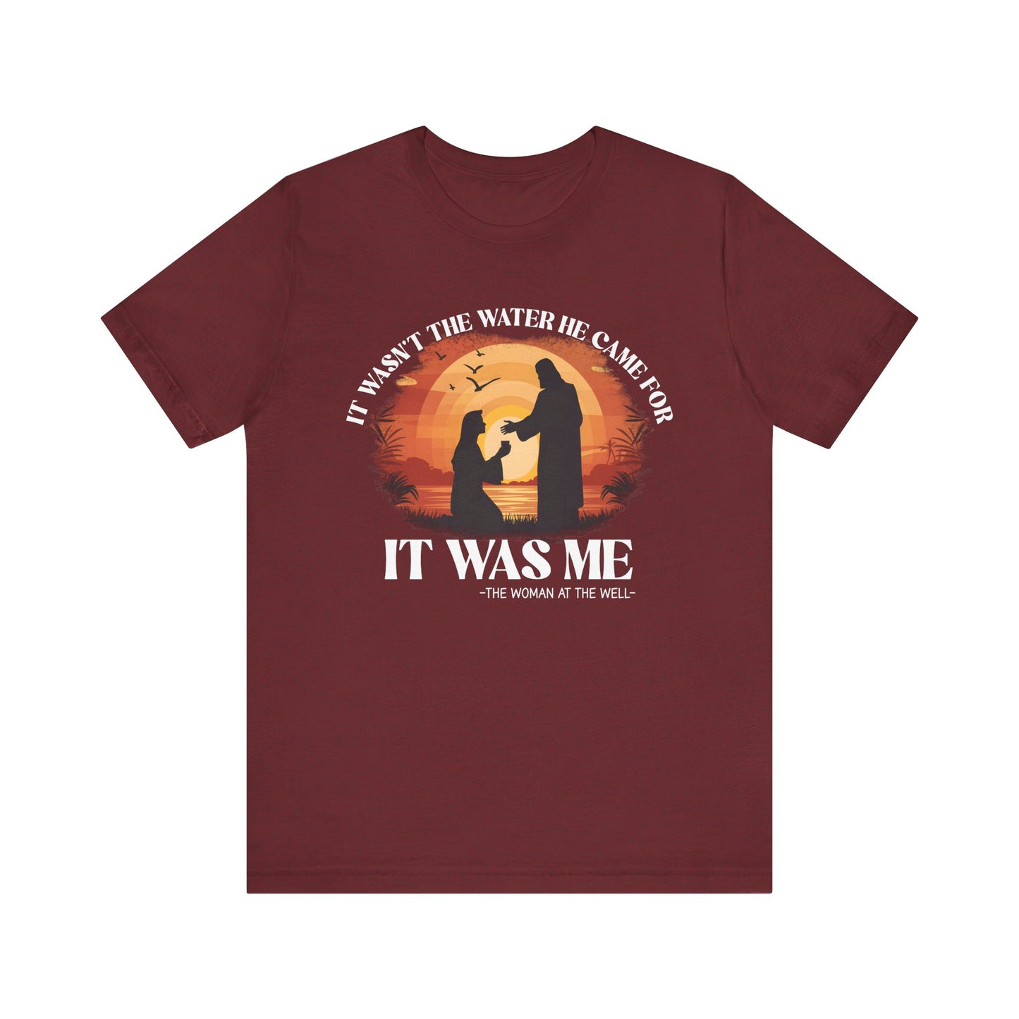 It Wasn’t the Water He Came For Shirt – Christian Samaritan Woman Scripture Tee