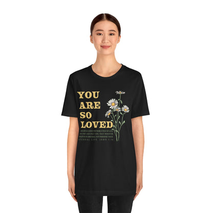 You Are So Loved Shirt – John 3:16 Daisy Flowers Christian Jesus Tee