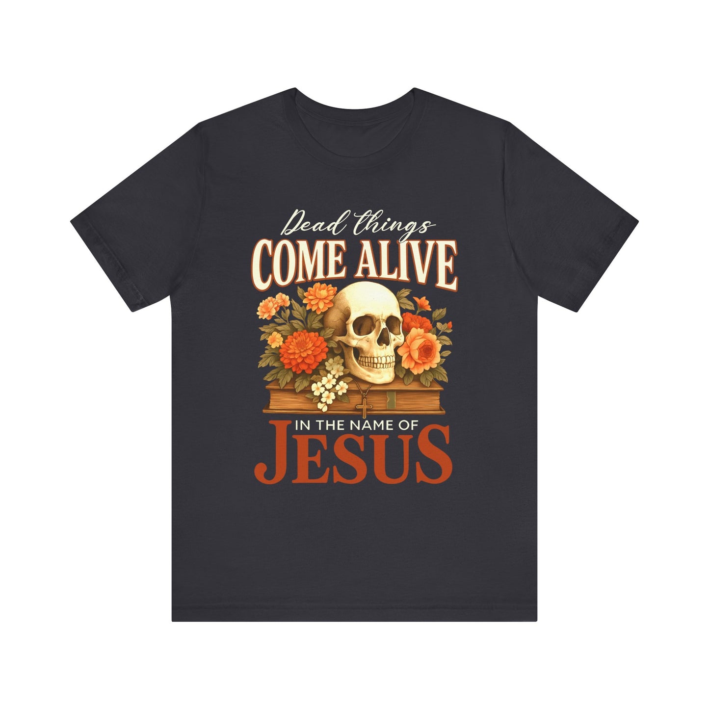 Dead Things Come Alive Shirt – Christian Halloween Faith Name of Jesus Tee