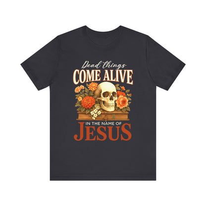 Dead Things Come Alive Shirt – Christian Halloween Faith Name of Jesus Tee