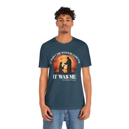 It Wasn’t the Water He Came For Shirt – Christian Samaritan Woman Scripture Tee