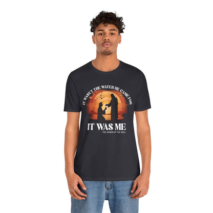 It Wasn’t the Water He Came For Shirt – Christian Samaritan Woman Scripture Tee