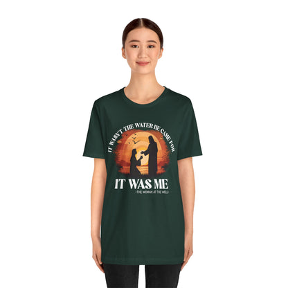 It Wasn’t the Water He Came For Shirt – Christian Samaritan Woman Scripture Tee