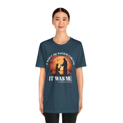It Wasn’t the Water He Came For Shirt – Christian Samaritan Woman Scripture Tee