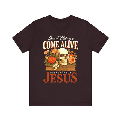 Dead Things Come Alive Shirt – Christian Halloween Faith Name of Jesus Tee