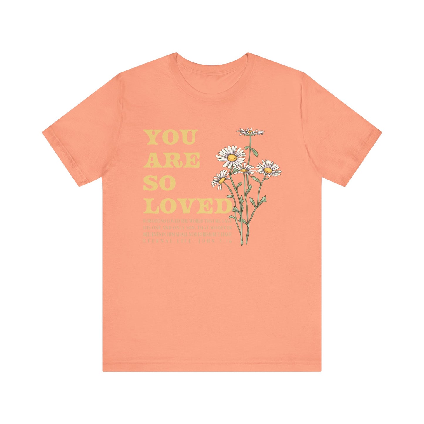 You Are So Loved Shirt – John 3:16 Daisy Flowers Christian Jesus Tee