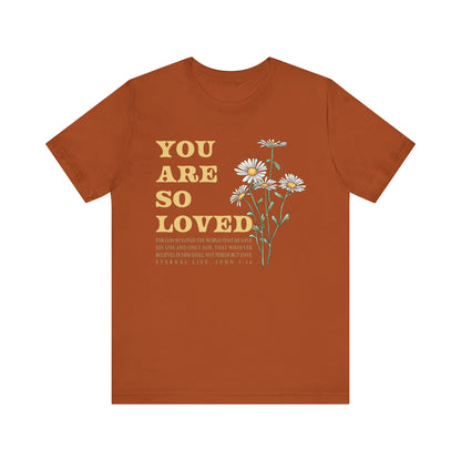 You Are So Loved Shirt – John 3:16 Daisy Flowers Christian Jesus Tee