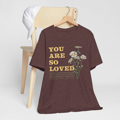 You Are So Loved Shirt – John 3:16 Daisy Flowers Christian Jesus Tee