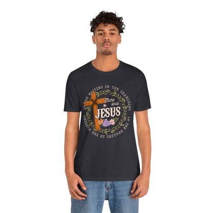 There Was Jesus Shirt – Retro Floral Cross Christian Worship Vintage Faith Tee