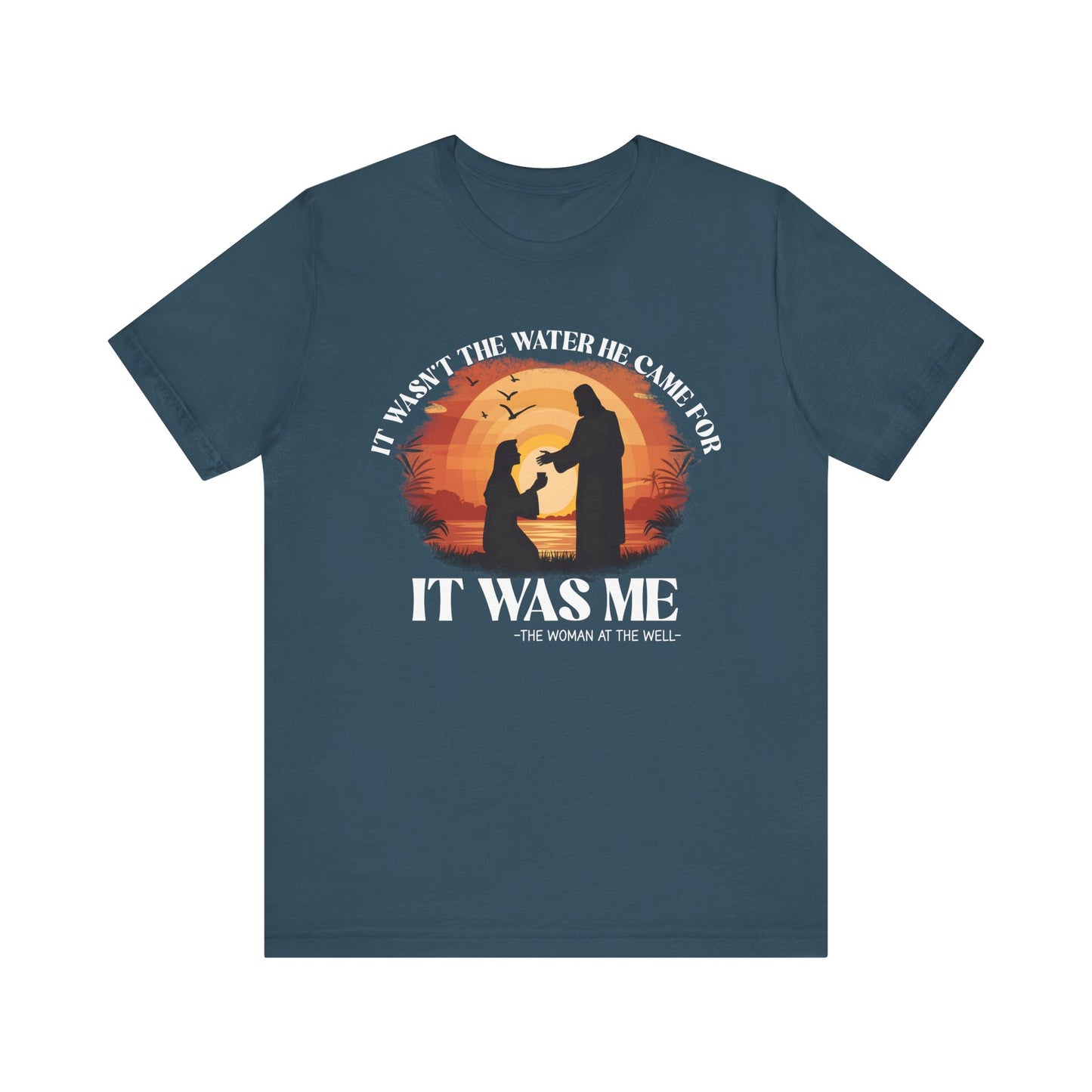 It Wasn’t the Water He Came For Shirt – Christian Samaritan Woman Scripture Tee
