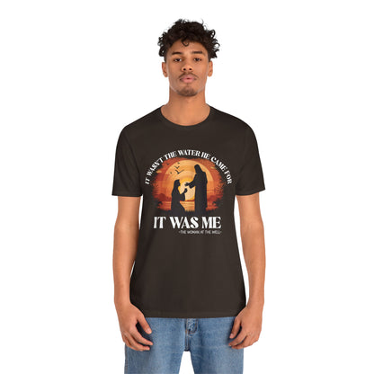 It Wasn’t the Water He Came For Shirt – Christian Samaritan Woman Scripture Tee