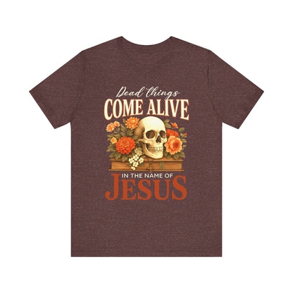 Dead Things Come Alive Shirt – Christian Halloween Faith Name of Jesus Tee