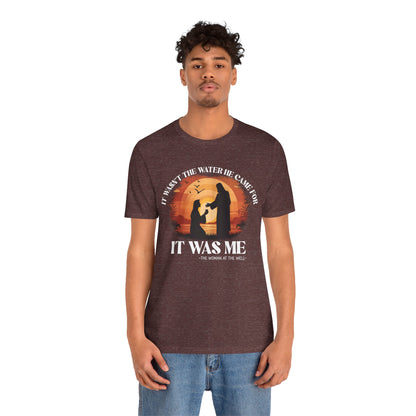 It Wasn’t the Water He Came For Shirt – Christian Samaritan Woman Scripture Tee