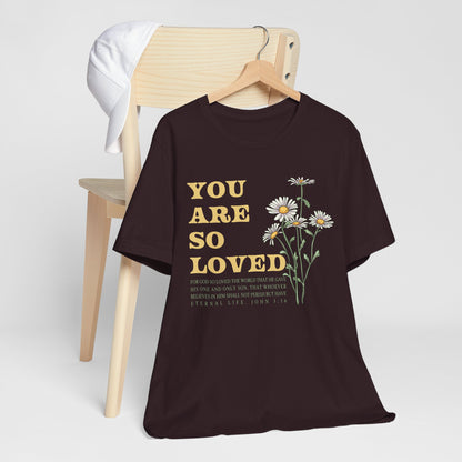 You Are So Loved Shirt – John 3:16 Daisy Flowers Christian Jesus Tee