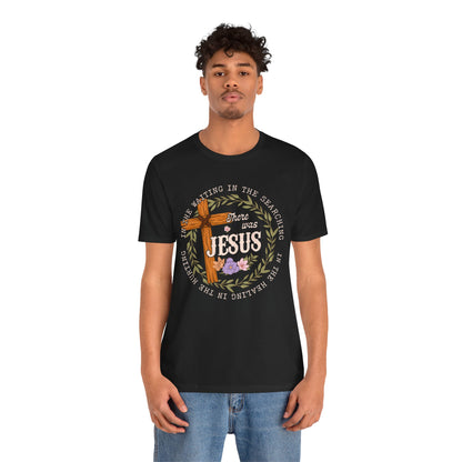 There Was Jesus Shirt – Retro Floral Cross Christian Worship Vintage Faith Tee
