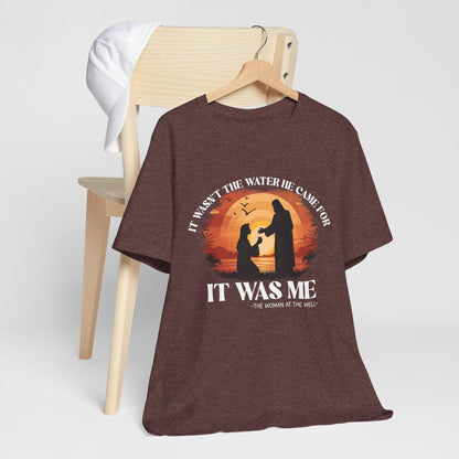 It Wasn’t the Water He Came For Shirt – Christian Samaritan Woman Scripture Tee