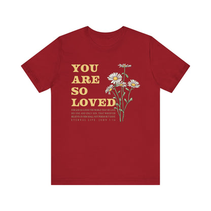 You Are So Loved Shirt – John 3:16 Daisy Flowers Christian Jesus Tee