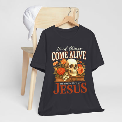 Dead Things Come Alive Shirt – Christian Halloween Faith Name of Jesus Tee
