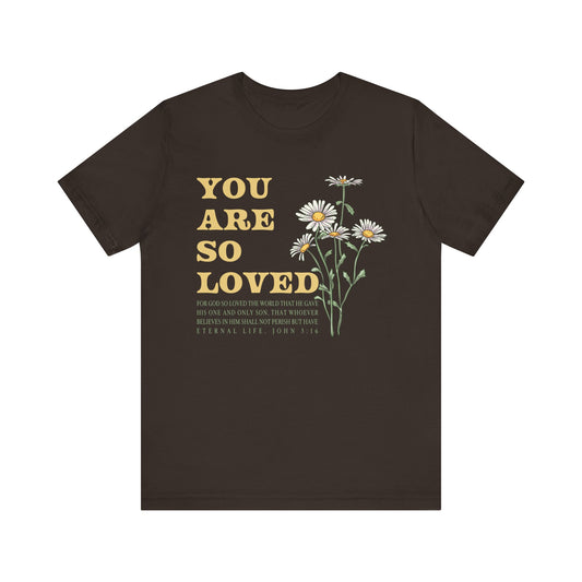 You Are So Loved Shirt – John 3:16 Daisy Flowers Christian Jesus Tee