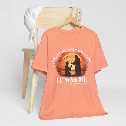 It Wasn’t the Water He Came For Shirt – Christian Samaritan Woman Scripture Tee