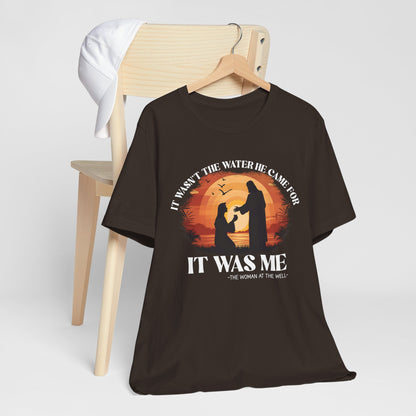 It Wasn’t the Water He Came For Shirt – Christian Samaritan Woman Scripture Tee