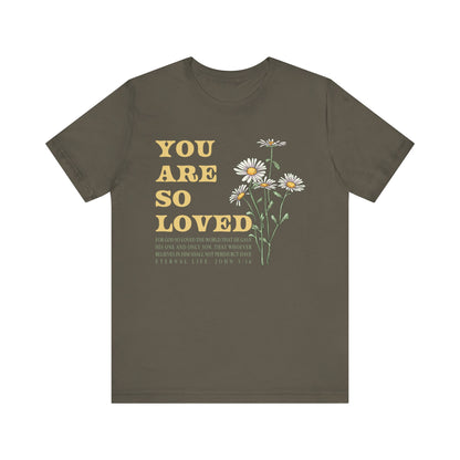 You Are So Loved Shirt – John 3:16 Daisy Flowers Christian Jesus Tee