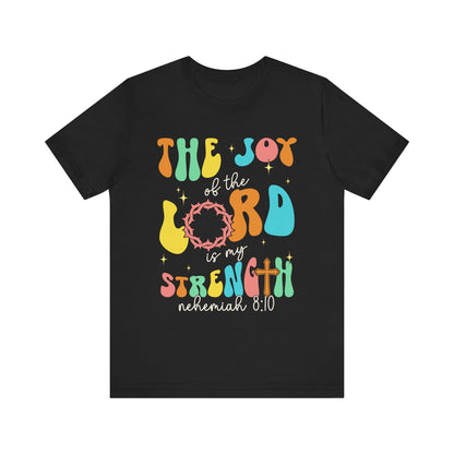 The Joy of the Lord My Strength Shirt – Christian Cross Nehemiah 8:10 Scripture Tee