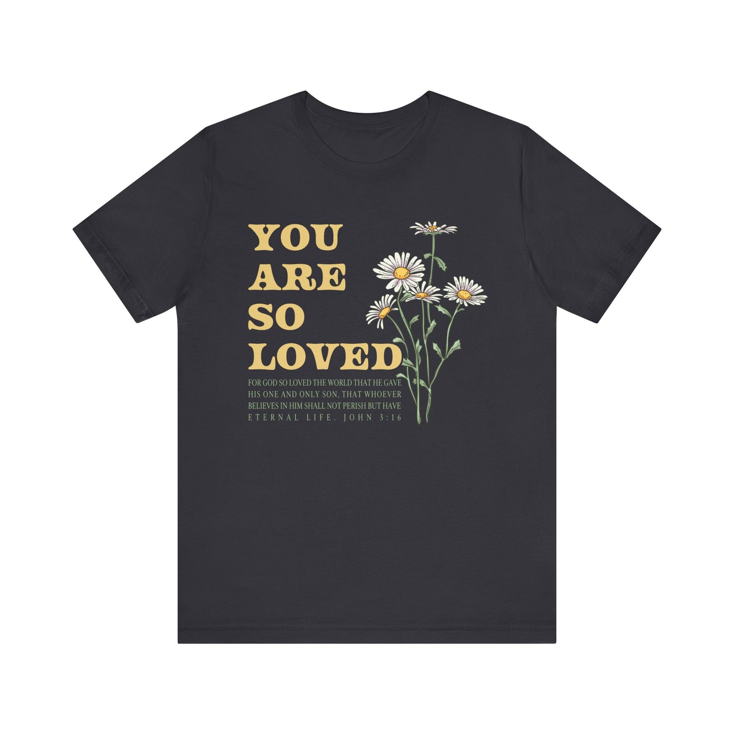 You Are So Loved Shirt – John 3:16 Daisy Flowers Christian Jesus Tee