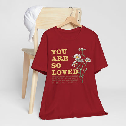 You Are So Loved Shirt – John 3:16 Daisy Flowers Christian Jesus Tee