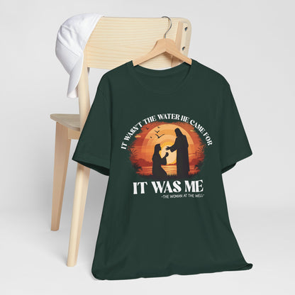 It Wasn’t the Water He Came For Shirt – Christian Samaritan Woman Scripture Tee