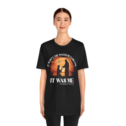 It Wasn’t the Water He Came For Shirt – Christian Samaritan Woman Scripture Tee