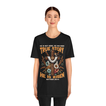 True Story He Is Risen Shirt – Christian Cross Resurrection Faith Graphic Tee