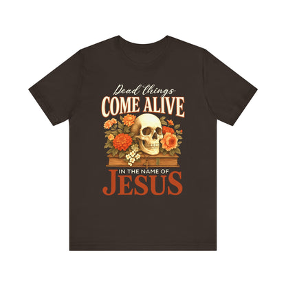 Dead Things Come Alive Shirt – Christian Halloween Faith Name of Jesus Tee