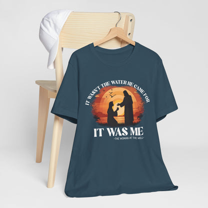 It Wasn’t the Water He Came For Shirt – Christian Samaritan Woman Scripture Tee