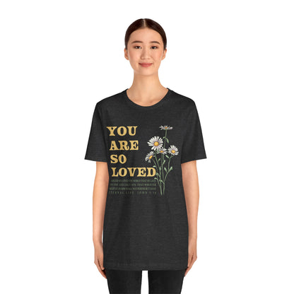 You Are So Loved Shirt – John 3:16 Daisy Flowers Christian Jesus Tee