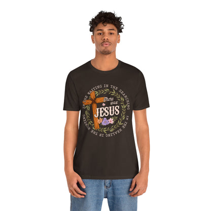 There Was Jesus Shirt – Retro Floral Cross Christian Worship Vintage Faith Tee