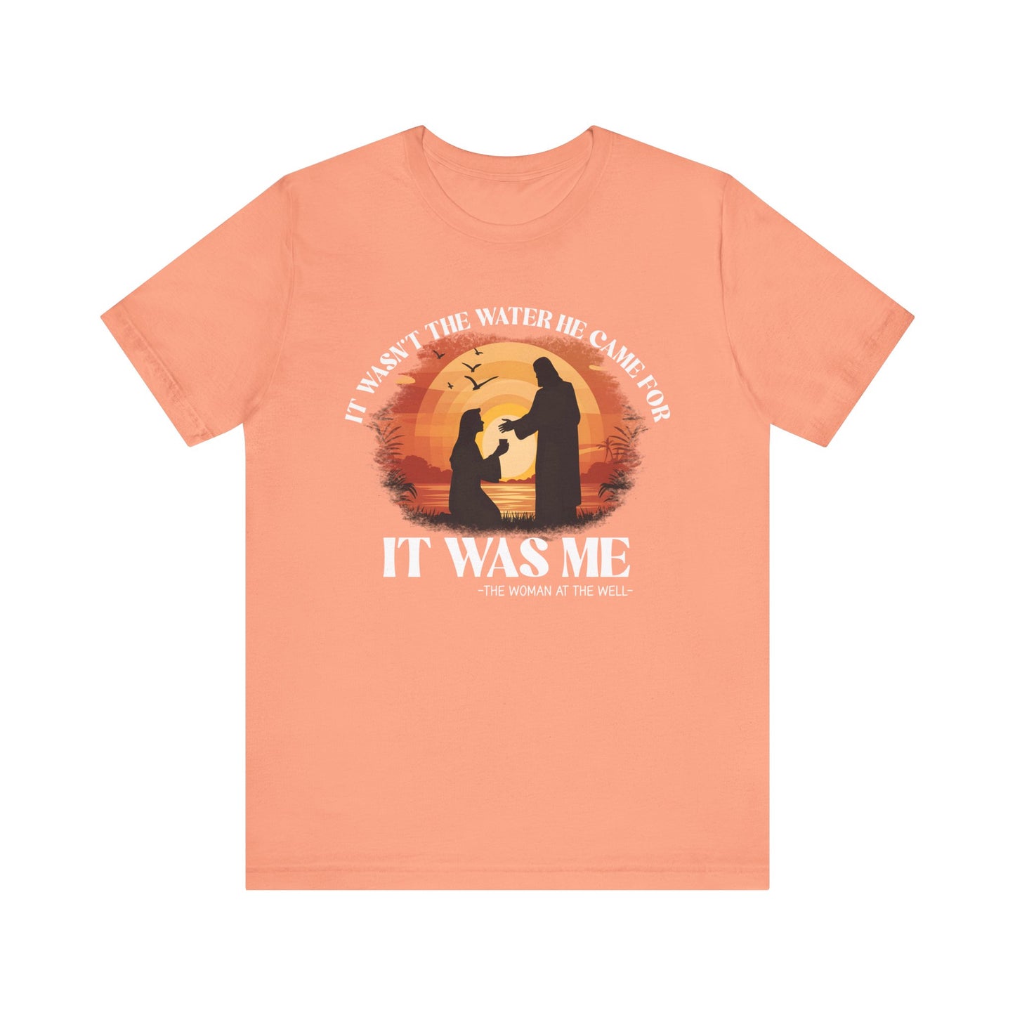 It Wasn’t the Water He Came For Shirt – Christian Samaritan Woman Scripture Tee