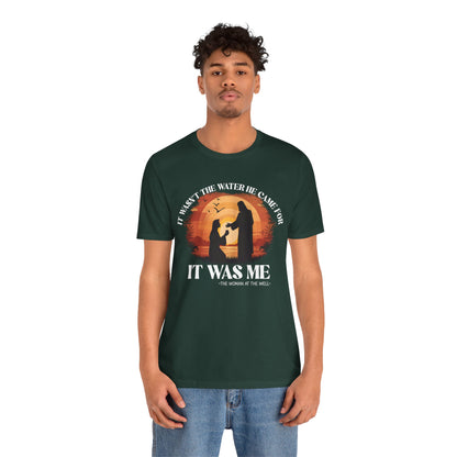 It Wasn’t the Water He Came For Shirt – Christian Samaritan Woman Scripture Tee