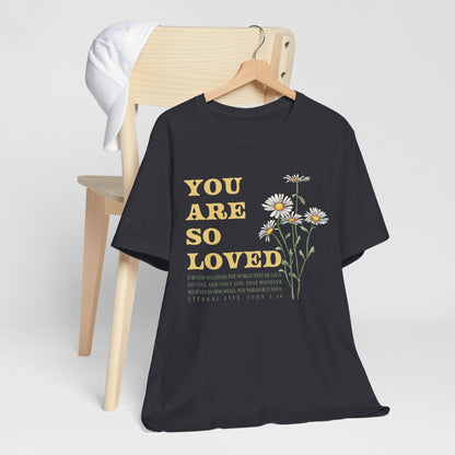 You Are So Loved Shirt – John 3:16 Daisy Flowers Christian Jesus Tee