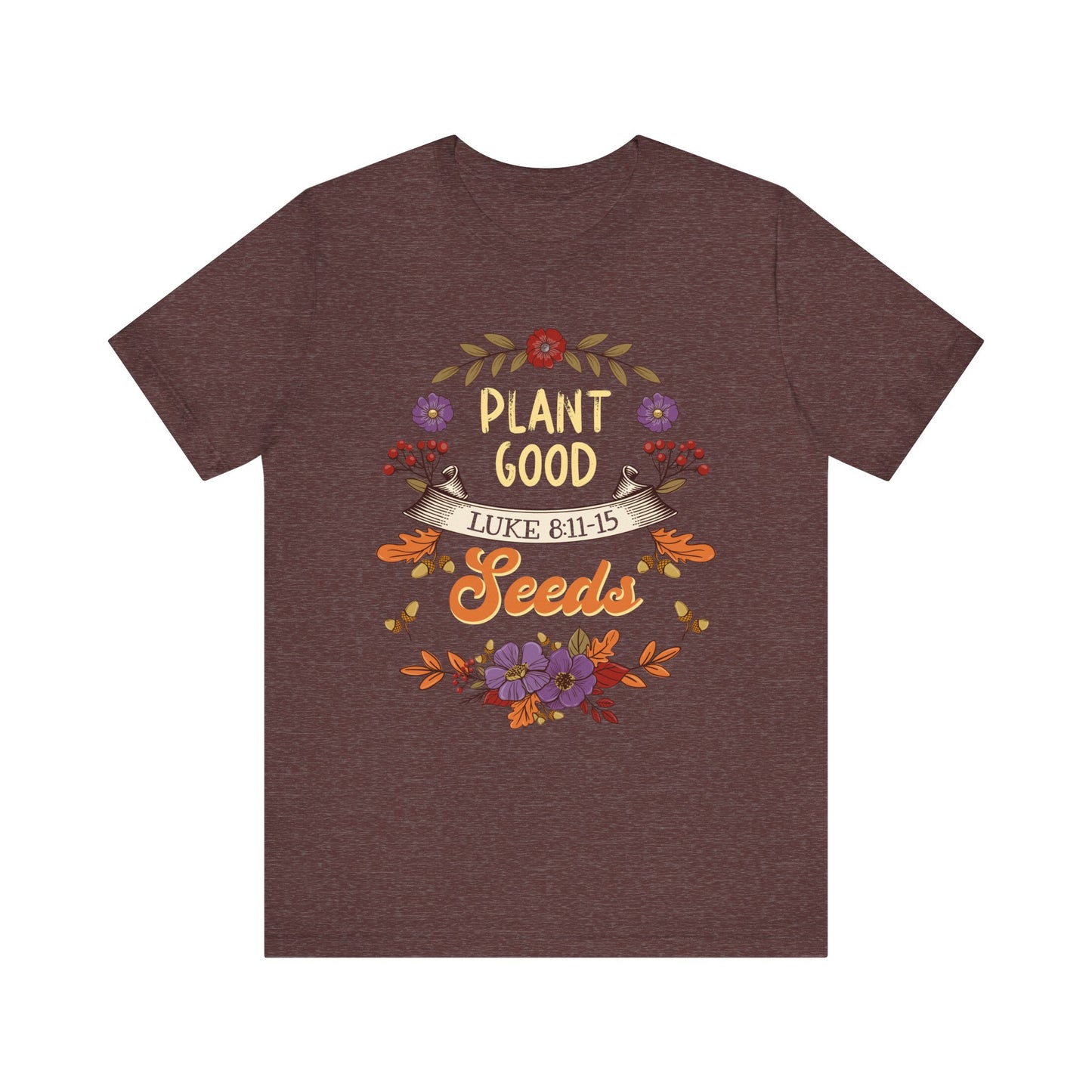 Plant Good Seeds Shirt – Luke 8:11-15 Christian Bible Verse Floral Tee
