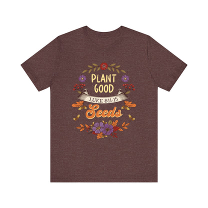 Plant Good Seeds Shirt – Luke 8:11-15 Christian Bible Verse Floral Tee
