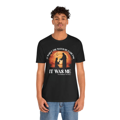 It Wasn’t the Water He Came For Shirt – Christian Samaritan Woman Scripture Tee